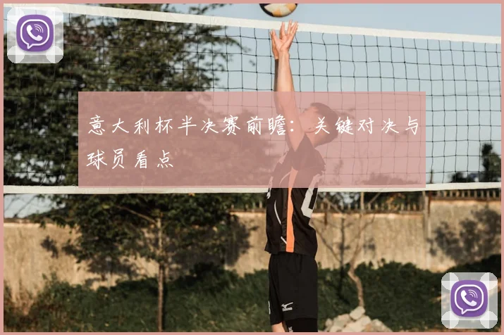 意大利杯半决赛前瞻：关键对决与球员看点