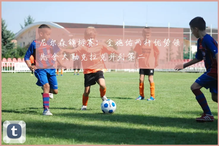 尼尔森锦标赛:金施佑两杆优势领先 舍夫勒克拉克并列第二